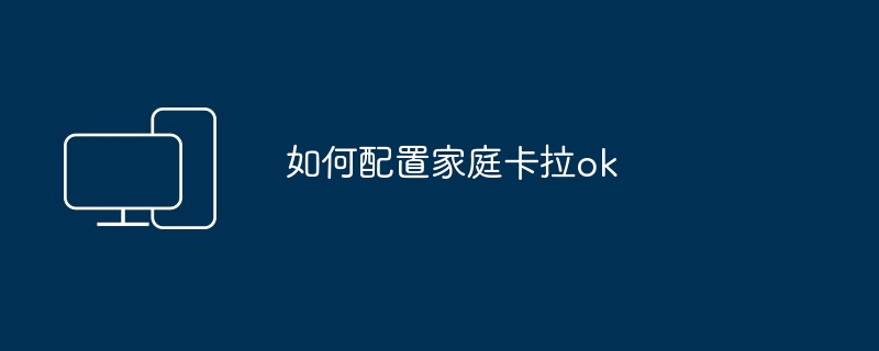 如何配置家庭卡拉ok