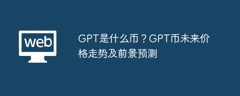 GPT是什么币？GPT币改日价钱走势及远景瞻望