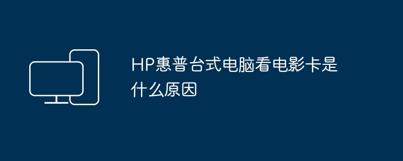HP惠普台式电脑看电影卡是什么原因