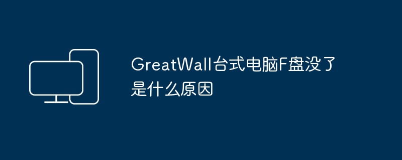 GreatWall台式电脑F盘没了是什么原因