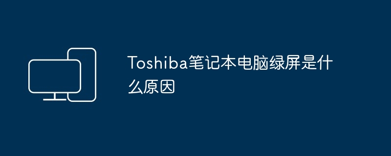 Toshiba笔记本电脑绿屏是什么原因