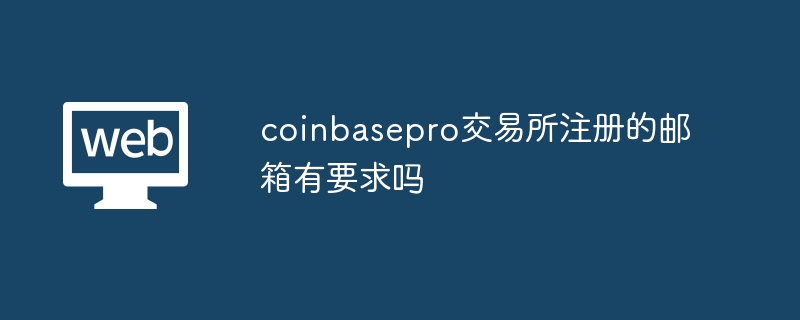 Are there any requirements for the email address registered on coinbasepro exchange?