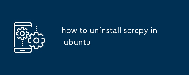 comment désinstaller scrcpy dans Ubuntu