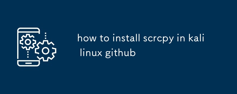 comment installer scrcpy dans Kali Linux github