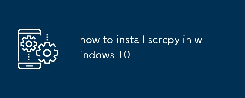 comment installer scrcpy dans Windows 10