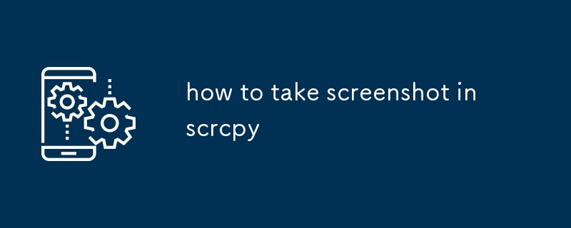 how to take screenshot in scrcpy