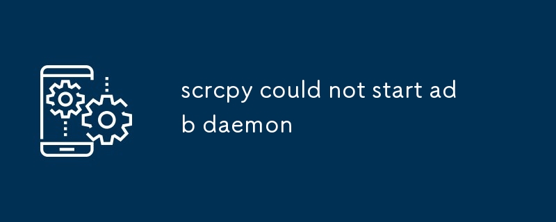 scrcpy konnte den ADB-Daemon nicht starten