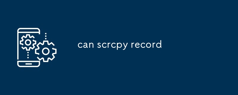 can scrcpy record