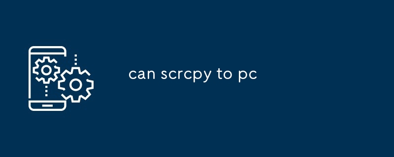 can scrcpy to pc