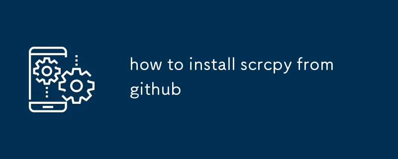 comment installer scrcpy depuis github