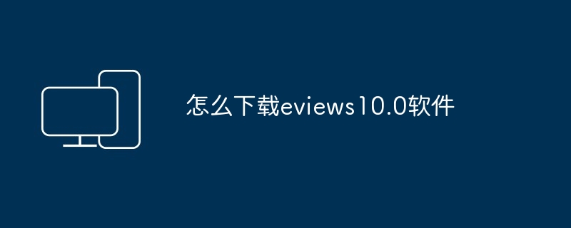 怎么下载eviews10.0软件