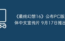 《最终幻想16》公布PC版简体中文宣传片 9月17日推出