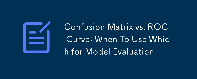 Confusion Matrix vs. ROC Curve: When To Use Which for Model Evaluation