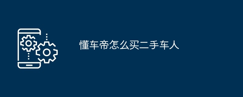 懂车帝怎么买二手车人