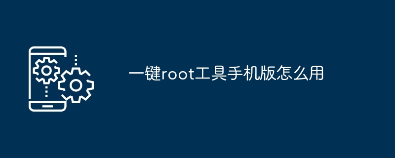一键root工具手机版怎么用