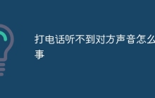 打电话听不到对方声音怎么回事