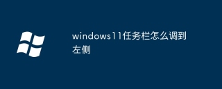 windows11任务栏怎么调到左侧