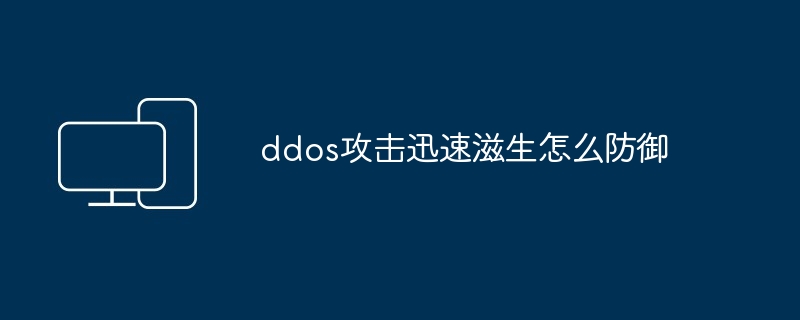 ddos攻击迅速滋生怎么防御