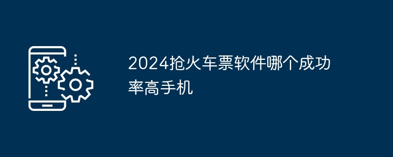 2024抢火车票软件哪个成功率高手机