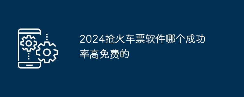 2024抢火车票软件哪个成功率高免费的