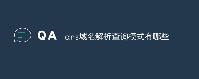 dns域名解析查询模式有哪些