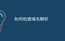 如何检查域名解析