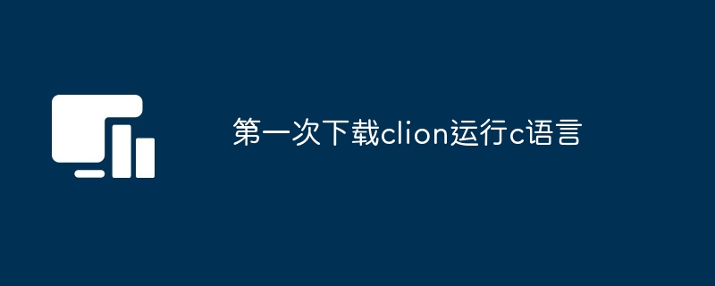 第一次下载clion运行c语言