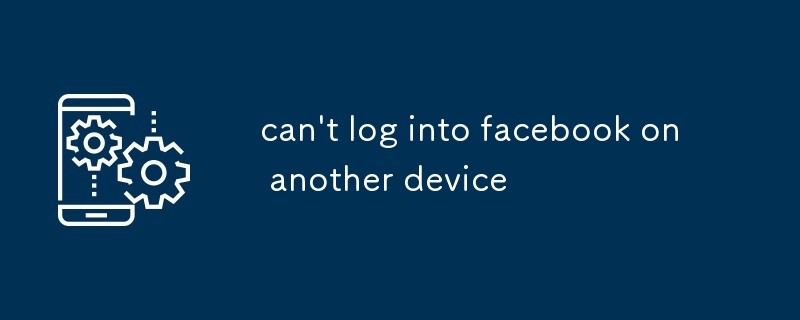 can't log into facebook on another device