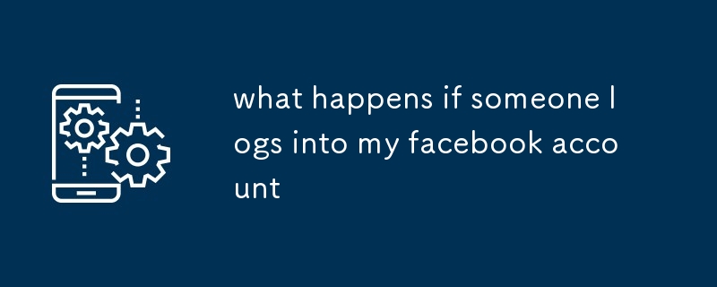 what happens if someone logs into my facebook account