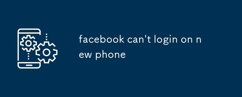 facebook can't login on new phone