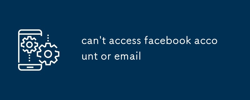 can't access facebook account or email