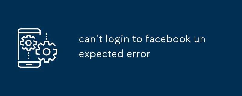 can't login to facebook unexpected error