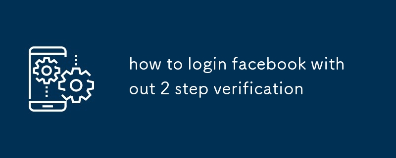 how to login facebook without 2 step verification