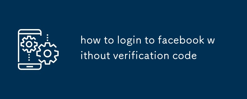 how to login to facebook without verification code