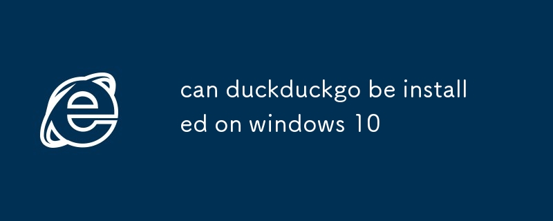 can duckduckgo be installed on windows 10