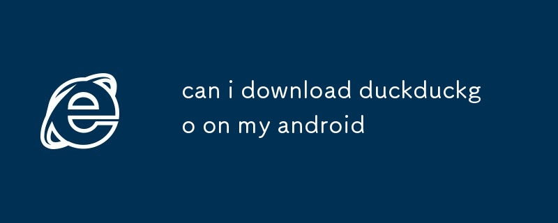 can i download duckduckgo on my android