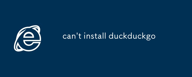 je ne peux pas installer duckduckgo