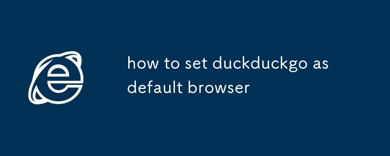 comment définir duckduckgo comme navigateur par défaut