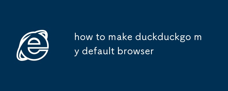 comment faire de duckduckgo mon navigateur par défaut