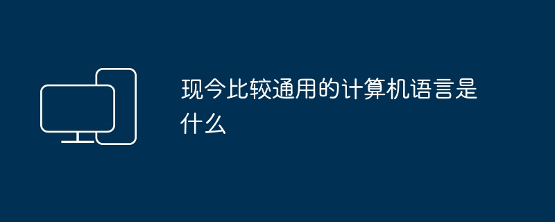 现今比较通用的计算机语言是什么