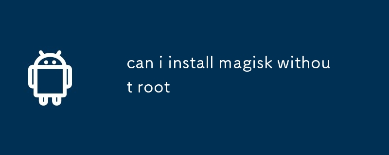 can i install magisk without root