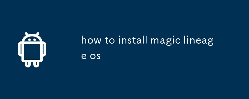 how to install magic lineage os