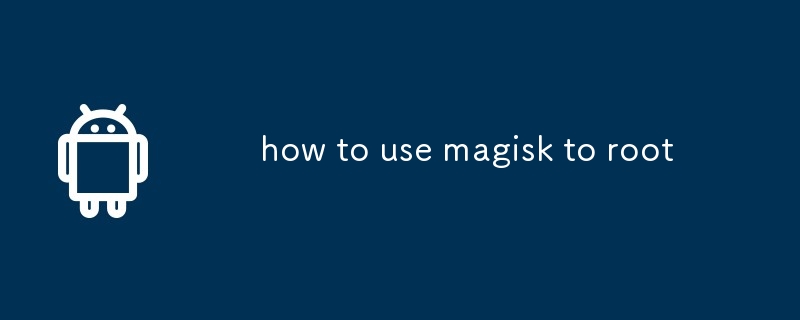 how to use magisk to root