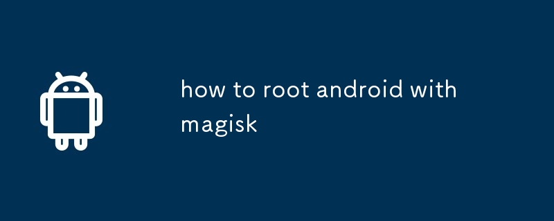 how to root android with magisk