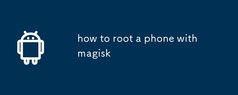 how to root a phone with magisk