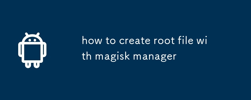 So erstellen Sie eine Root-Datei mit Magisk Manager