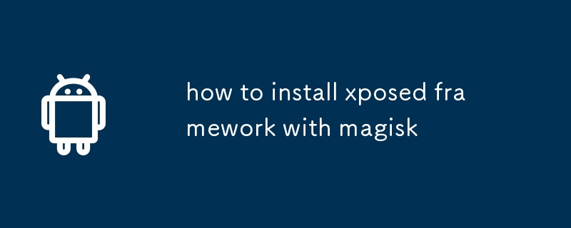 how to install xposed framework with magisk