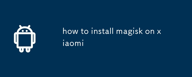 how to install magisk on xiaomi