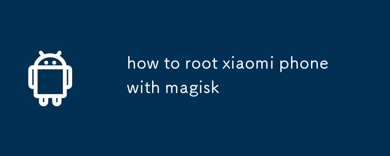 how to root xiaomi phone with magisk