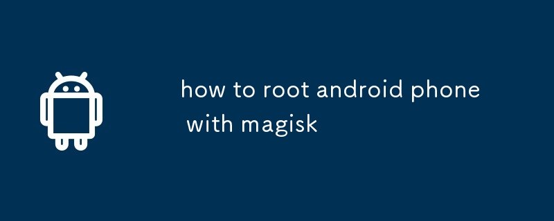 how to root android phone with magisk